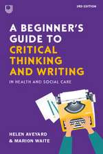 A Beginner's Guide to Critical Thinking and Writing in Health and Social Care, 3e