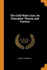 The Cold Water Cure, Its Principles' Theory, and Practice