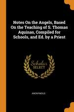 Notes on the Angels, Based on the Teaching of S. Thomas Aquinas, Compiled for Schools, and Ed. by a Priest