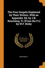 The Four Gospels Explained by Their Writers. with an Appendix. Ed. by J.B. Roustaing, Tr. [from the Fr.] by W.F. Kirby