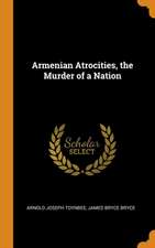 Armenian Atrocities, the Murder of a Nation