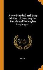 A new Practical and Easy Method of Learning the Danish and Norwegian Languages ..