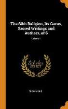 The Sikh Religion, Its Gurus, Sacred Writings and Authors, of 6; Volume 1