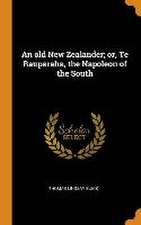 An old New Zealander; or, Te Rauparaha, the Napoleon of the South