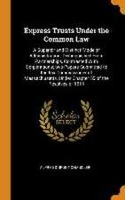 Express Trusts Under the Common Law: A Superior and Distinct Mode of Administration, Distinguished From Partnerships, Contrasted With Corporations; tw