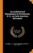 An Architectural Monographs on Portsmouth, N. H., an Early American Metropolis