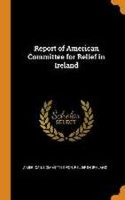 Report of American Committee for Relief in Ireland