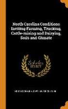 North Carolina Conditions Inviting Farming, Trucking, Cattle-raising and Dairying, Soils and Climate