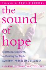 The Sound of Hope: Recognizing, Coping With, and Treating Your Child's Auditory Processing Disorder