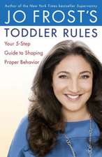 Jo Frost's Toddler Rules: Your 5-Step Guide to Shaping Proper Behavior