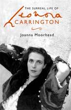 Moorhead, J: The Surreal Life of Leonora Carrington