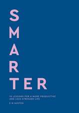 Smarter: 10 lessons for a more productive and less-stressed life