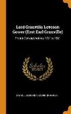 Lord Granville Leveson Gower (first Earl Granville): Private Correspondence, 1781 to 1821