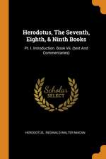 Herodotus, the Seventh, Eighth, & Ninth Books: Pt. I. Introduction. Book VII. (Text and Commentaries)