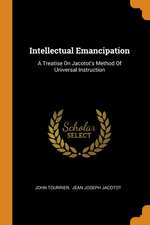 Intellectual Emancipation: A Treatise on Jacotot's Method of Universal Instruction