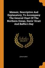 Memoir, Descriptive and Explanatory, to Accompany the General Chart of the Northern Ocean, Davis' Strait and Baffin's Bay