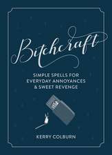 Bitchcraft: Simple Spells for Everyday Annoyances & Sweet Revenge