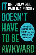 It Doesn't Have to Be Awkward: Dealing with Relationships, Consent, and Other Hard-to-Talk-About Stuff