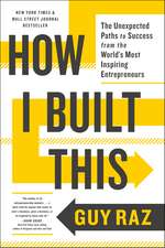 How I Built This: The Unexpected Paths to Success from the World's Most Inspiring Entrepreneurs