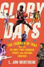 Glory Days: The Summer of 1984 and the 90 Days That Changed Sports and Culture Forever