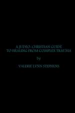 A JUDEO-CHRISTIAN GUIDE TO HEALING FROM COMPLEX TRAUMA