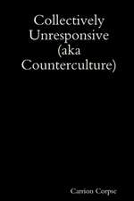 Collectively Unresponsive (aka Counterculture)