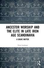 Ancestor Worship and the Elite in Late Iron Age Scandinavia: A Grave Matter