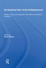 An Heretical Heir Of The Enlightenment: Politics, Policy And Science In The Work Of Charles E. Lindblom