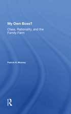 My Own Boss?: Class, Rationality, And The Family Farm