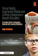 Virtual Reality, Augmented Reality and Artificial Intelligence in Special Education: A Practical Guide to Supporting Students with Learning Differences