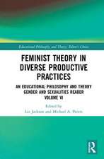 Feminist Theory in Diverse Productive Practices: An Educational Philosophy and Theory Gender and Sexualities Reader, Volume VI