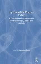 Psychoanalytic Practice Today: A Post-Bionian Introduction to Psychopathology, Affect and Emotions