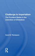 Challenge to Imperialism: The Frontline States in the Liberation of Zimbabwe