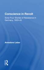Conscience In Revolt: Sixty-four Stories Of Resistance In Germany, 1933-45