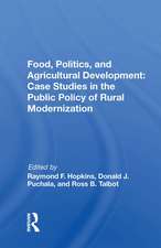 Food, Politics, And Agricultural Development: Case Studies In The Public Policy Of Rural Modernization