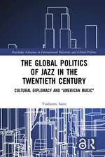 The Global Politics of Jazz in the Twentieth Century: Cultural Diplomacy and 