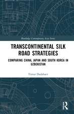 Transcontinental Silk Road Strategies: Comparing China, Japan and South Korea in Uzbekistan