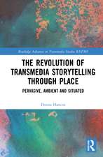 The Revolution in Transmedia Storytelling through Place: Pervasive, Ambient and Situated