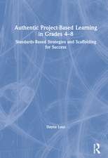 Authentic Project-Based Learning in Grades 4–8: Standards-Based Strategies and Scaffolding for Success