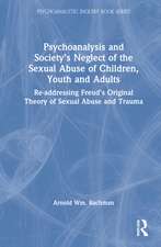 Psychoanalysis and Society’s Neglect of the Sexual Abuse of Children, Youth and Adults: Re-addressing Freud’s Original Theory of Sexual Abuse and Trauma