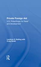 Private Foreign Aid: U.s. Philanthropy In Relief And Developlment