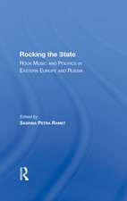 Rocking The State: Rock Music And Politics In Eastern Europe And Russia