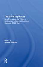 The Moral Imperative: New Essays On The Ethics Of Resistance In National Socialist Germany 19331945