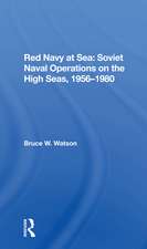 Red Navy At Sea: Soviet Naval Operations On The High Seas, 19561980