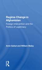 Regime Change In Afghanistan: Foreign Intervention And The Politics Of Legitimacy