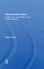 The Grenada Invasion: Politics, Law, And Foreign Policy Decisionmaking