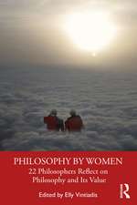 Philosophy by Women: 22 Philosophers Reflect on Philosophy and Its Value