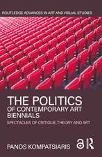 The Politics of Contemporary Art Biennials: Spectacles of Critique, Theory and Art