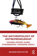 The Anthropology of Entrepreneurship: Cultural History, Global Ethnographies, Theorizing Agency