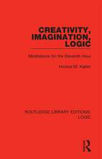 Creativity, Imagination, Logic: Meditations for the Eleventh Hour